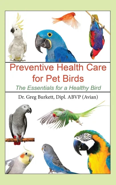 Preventative Health Care for Pet Birds: The Essentials for a Healthy Bird - Hardcover